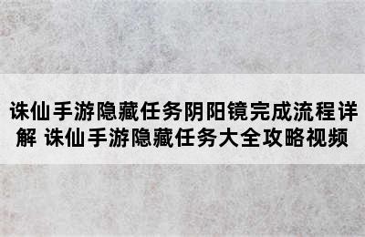 诛仙手游隐藏任务阴阳镜完成流程详解 诛仙手游隐藏任务大全攻略视频